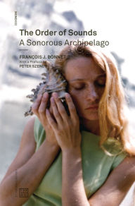 Title: The Order of Sounds: A Sonorous Archipelago, Author: Francois J. Bonnet