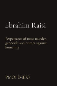 Title: Ebrahim Raisi: Perpetrator of mass murder, genocide and crimes against humanity, Author: PMOI (MEK)