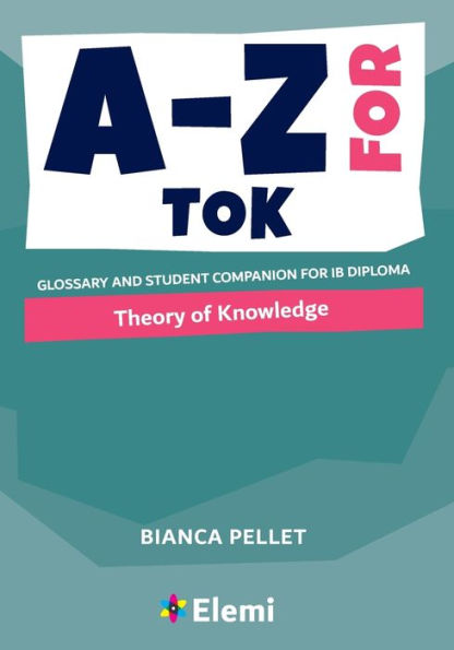 A-Z for Theory of Knowledge: Glossary and student companion for IB Diploma