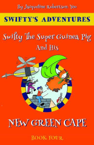 Title: Swifty The Super Guinea Pig And His New Green Cape, Author: Jacqueline Robertson-Yeo