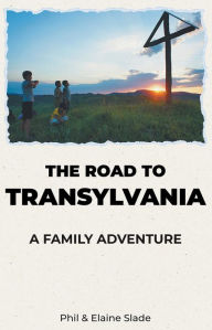 Title: The Road To Transylvania: A Family Adventure, Author: Phil and Elaine Slade