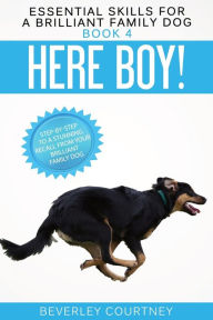 Title: Here Boy!: Step-by-Step to a Stunning Recall from Your Brilliant Family Dog (Essential Skills for a Brilliant Family Dog Series #4), Author: Beverley Courtney