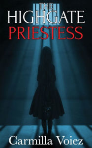 Title: The Highgate Priestess: a supernatural thriller, Author: Carmilla Voiez