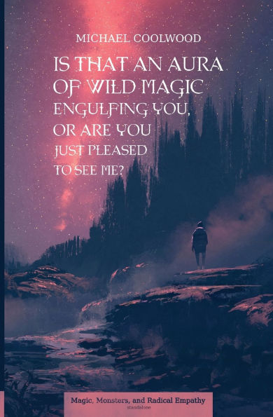 Is That An Aura of Wild Magic Engulfing You, Or Are You Just Pleased To See Me?