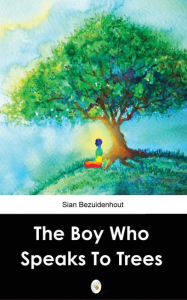 Title: The Boy Who Speaks to Trees, Author: Sian Bezuidenhout