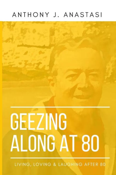 Geezing Along at 80: Living, Loving & Laughing After 80