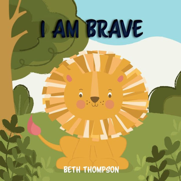 I am Brave: Helping children develop confidence, self-belief, resilience and emotional growth through character strengths and positive affirmations