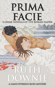 Google books downloader free download PRIMA FACIE: A CRIME NOVELLA OF THE ROMAN EMPIRE by Ruth Downie 