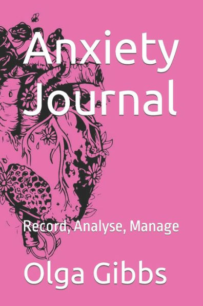 Anxiety Journal: Record, Analyse, Manage: A practical tool to managing stress, understanding anxiety and its triggers.