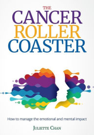 Title: The Cancer Roller Coaster: How to manage the emotional and mental impact, Author: Juliette Chan