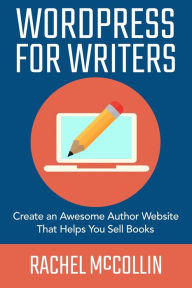 Title: WordPress For Writers: Create an awesome author website that helps you sell books, Author: Rachel McCollin