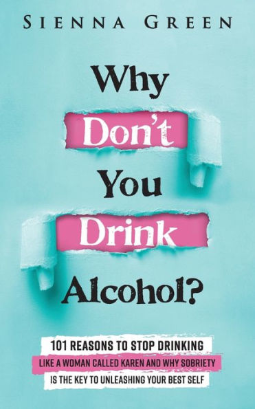 Why Don't You Drink Alcohol?: 101 Reasons To Stop Drinking Like A Woman Called Karen And Sobriety Is The Key Unleashing Your Best Self. Quit Lit For Women.