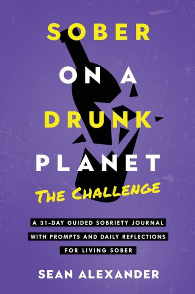 Sober On A Drunk Planet: The Challenge. 31-Day Guided Sobriety Journal With Prompts And Daily Reflections For Living (Alcohol Recovery Journal)