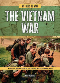 Title: The Vietnam War: What Can We Learn from the People Who Witnessed War?, Author: Kelly Roberts