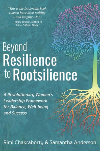 Beyond Resilience to Rootsilience: A Revolutionary Women's Leadership Framework for Balance, Well-being and Success