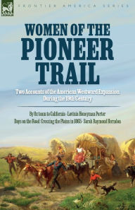 Title: Women of the Pioneer Trail: Two Accounts of the American Westward Expansion During the 19th Century By Ox team to California by Lavinia Honeyman Porter Days on the Road: Crossing the Plains in 1865 by Sarah Raymond Herndon, Author: Lavinia H Porter