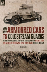 Title: From Armoured Cars to Coldstream Guards: An American Volunteer During the First World War by Louis Starr The Battle of the Somme, 1916: Third Stage by John Buchan, Author: Louis Starr