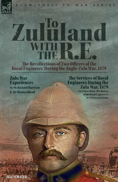 To Zululand with the R.E. - Recollections of Two Officers Royal Engineers During Anglo-Zulu War, 1879