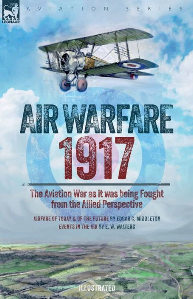 Air Warfare, 1917 - the Aviation War as it was being Fought from Allied Perspective