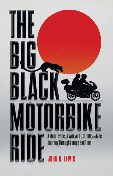 The Big Black Motorbike Ride: a Motorcycle, Wife and 3,000(Ish) Mile Journey Through Europe Time