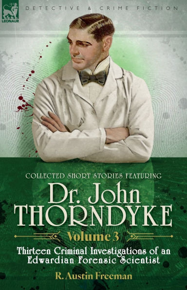 Collected Short Stories Featuring Doctor John Thorndyke Volume 3: Thirteen Criminal Investigations of an Edwardian Forensic Scientist