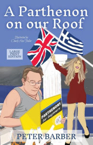 Title: A Parthenon on our Roof - Large Print Edition: Adventures of an Anglo-Greek marriage, Author: Peter Barber