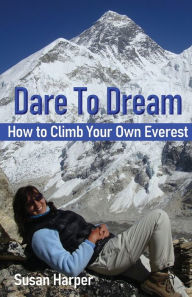 Title: Dare To Dream: How to Climb Your Own Everest, Author: Susan Harper