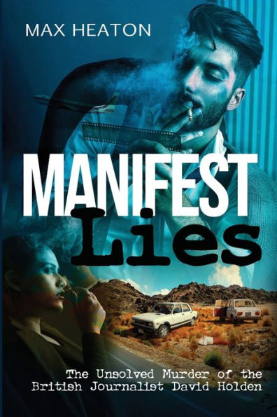 Manifest Lies: The Unsolved Murder of the British Journalist David Holden