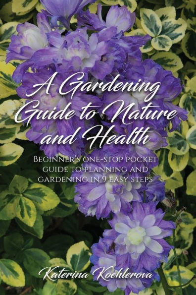 A gardening guide to Nature and Health: Beginner's one-stop pocket planning 9 easy steps