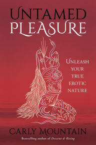 Title: Untamed Pleasure: Unleash Your True Erotic Nature, Author: Carly Mountain