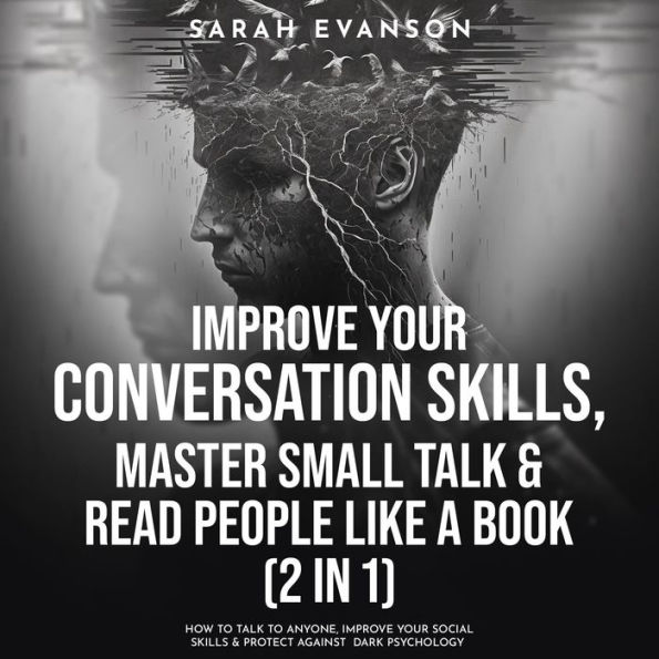 Improve Your Conversation Skills, Master Small Talk & Read People Like A Book (2 in 1): How To Talk To Anyone, Improve Your Social Skills & Protect Against Dark Psychology