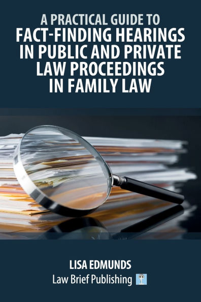 A Practical Guide to Fact-Finding Hearings in Public and Private Law Proceedings in Family Law