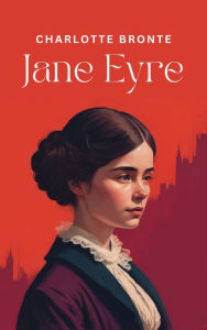 Title: Jane Eyre: The Original 1847 Unabridged and Complete Edition (Charlotte Brontë Classics), Author: Charlotte Brontë