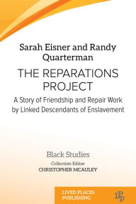 Title: The Reparations Project: A Story of Friendship and Repair Work by Linked Descendants of Enslavement, Author: Sarah Eisner PhD