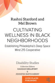 Title: Cultivating Wellness in Black Neighborhoods: Establishing Philadelphia's Deep Space Mind 215 Cooperative, Author: Rashni Stanford