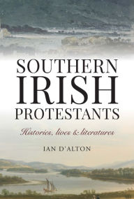 Title: Southern Irish Protestants: Histories, Lives and Literature, Author: Ian D'Alton