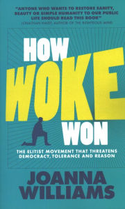 Title: How Woke Won: The Elitist Movement That Threatens Democracy, Tolerance and Reason, Author: Joanna Williams