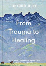 Free pdf gk books download From Trauma to Healing: How to locate, process and recover from psychological wounds 9781916753198  by The School of Life