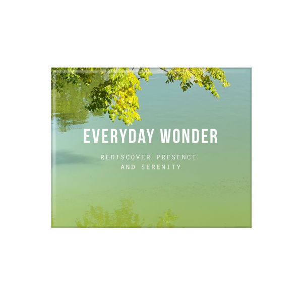 Everyday Wonder: Rediscover presence and serenity