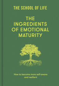 Title: The Ingredients of Emotional Maturity: How to become more self-aware and resilient, Author: The School of Life