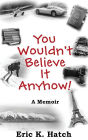 You Wouldn't Believe It Anyhow: True Adventures From A Non-Standard Life