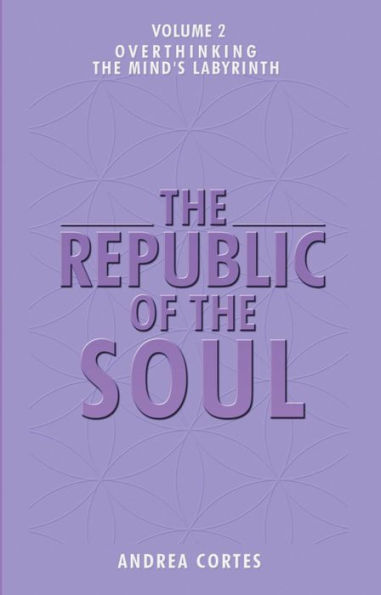 The Republic of the Soul: Volume 2 - Overthinking: The Mind's Labyrinth
