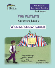 Title: THE FLITLITS, Adventure Book 3, A SHINE SHOW SHOCK, 8+Readers, U.K. English, Confident Reading: Read, Laugh and Learn, Author: Eiry Rees Thomas