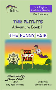Title: THE FLITLITS, Adventure Book 1, THE FUNNY FAIR, 8+ Readers, U.K. English, Confident Reading: Read, Laugh and Learn, Author: Eiry Rees Thomas
