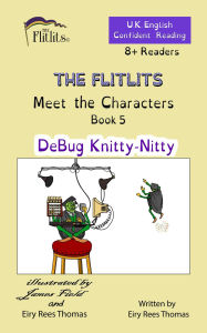 Title: THE FLITLITS, Meet the Characters, Book 5, DeBug Knitty-Nitty, 8+ Readers, U.K. English, Confident Reading: Read, Laugh and Learn, Author: Eiry Rees Thomas