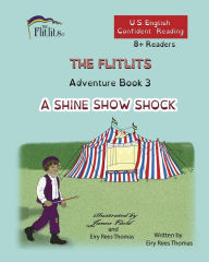 Title: THE FLITLITS, Adventure Book 3, A SHINE SHOW SHOCK, 8+Readers, U.S. English, Confident Reading: Read, Laugh, and Learn, Author: Eiry Rees Thomas
