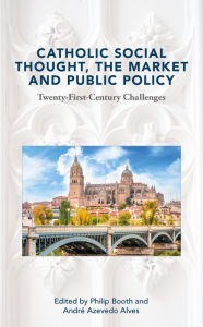 Title: Catholic Social Thought, the Market and Public Policy, Author: Philip Booth