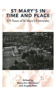 Title: St Mary's in Time and Place: 175 Years of St. Mary's University, Author: Mary-Ann McClaran