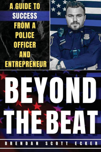 Beyond the Beat: A Guide to Success from a Police Officer and Entrepreneur