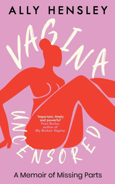 Vagina Uncensored: A Memoir of Missing Parts